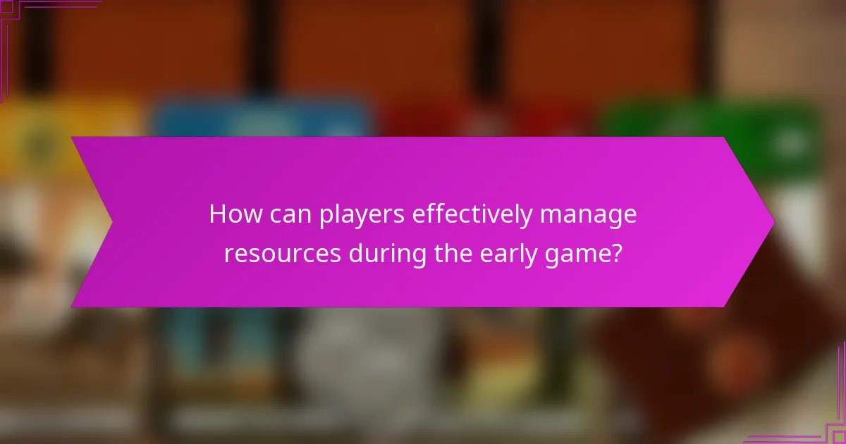 How can players effectively manage resources during the early game?