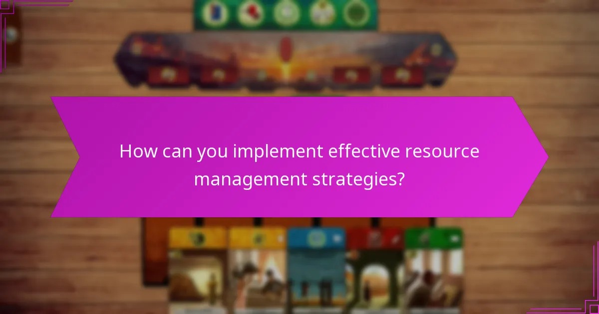 How can you implement effective resource management strategies?