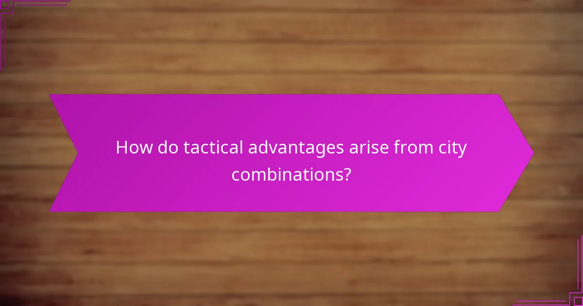 How do tactical advantages arise from city combinations?