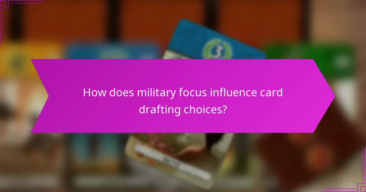 How does military focus influence card drafting choices?