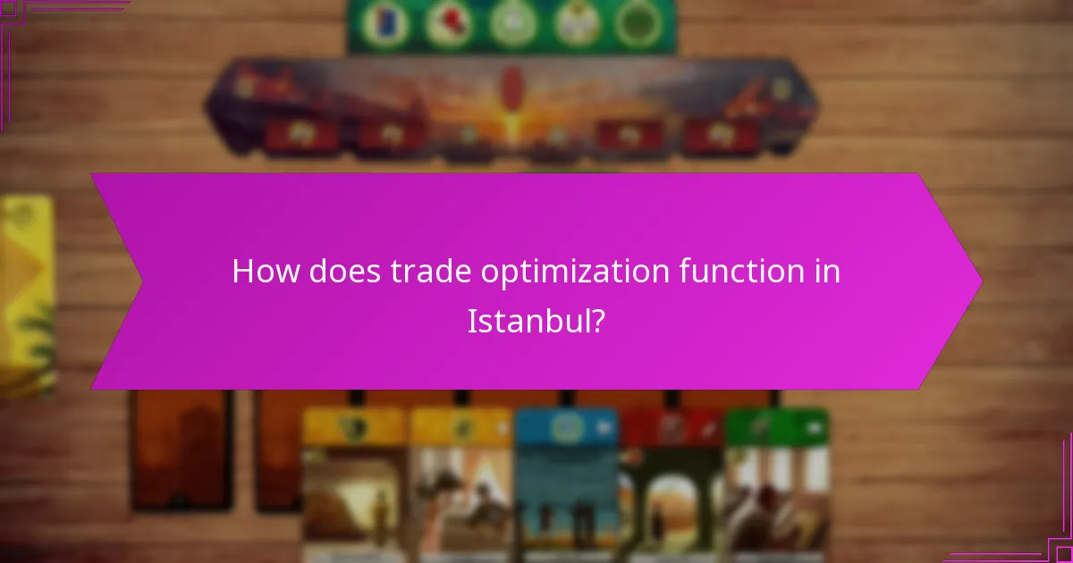 How does trade optimization function in Istanbul?