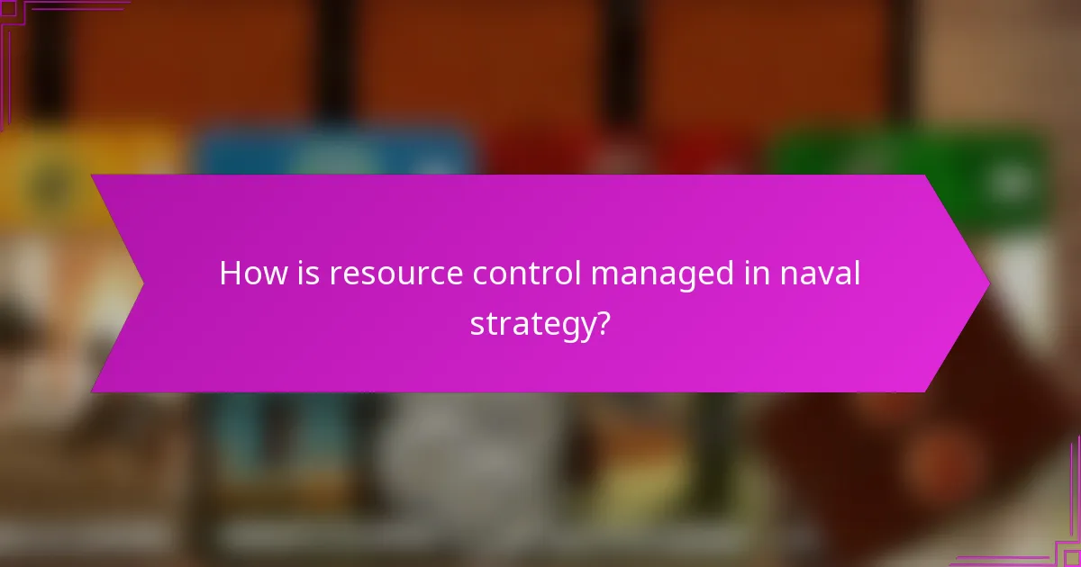 How is resource control managed in naval strategy?
