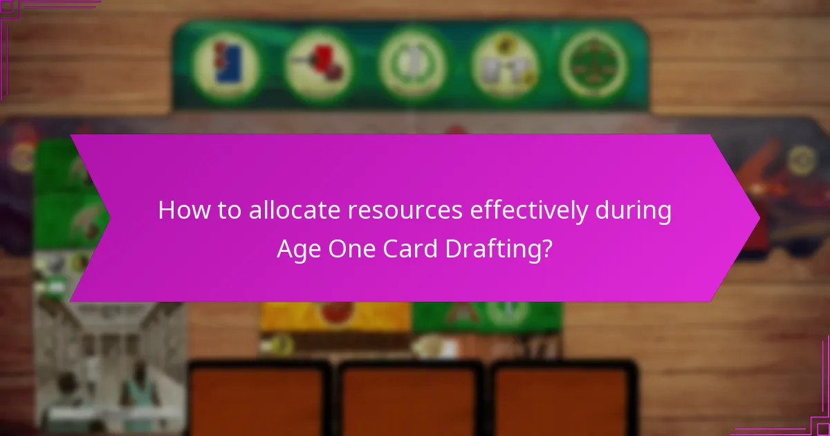 How to allocate resources effectively during Age One Card Drafting?