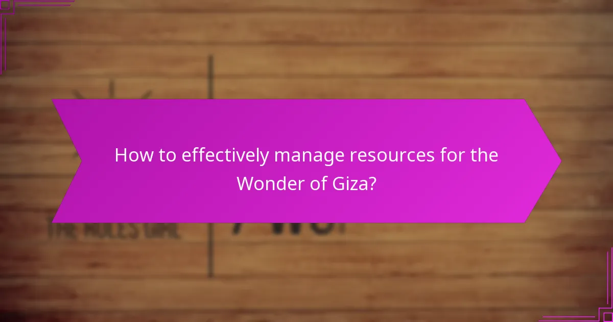 How to effectively manage resources for the Wonder of Giza?