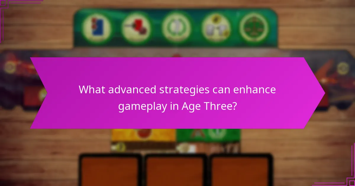What advanced strategies can enhance gameplay in Age Three?