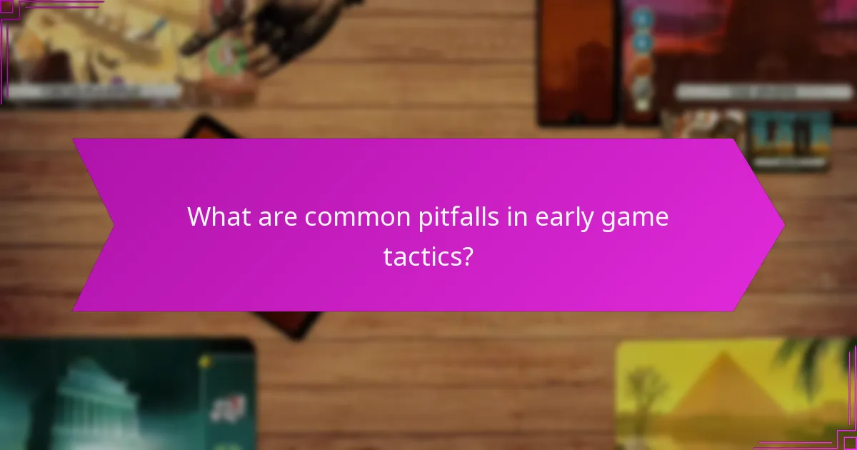 What are common pitfalls in early game tactics?