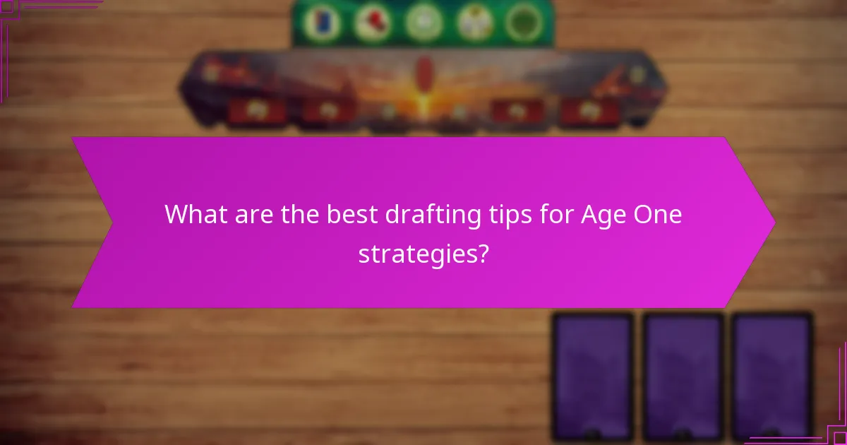 What are the best drafting tips for Age One strategies?