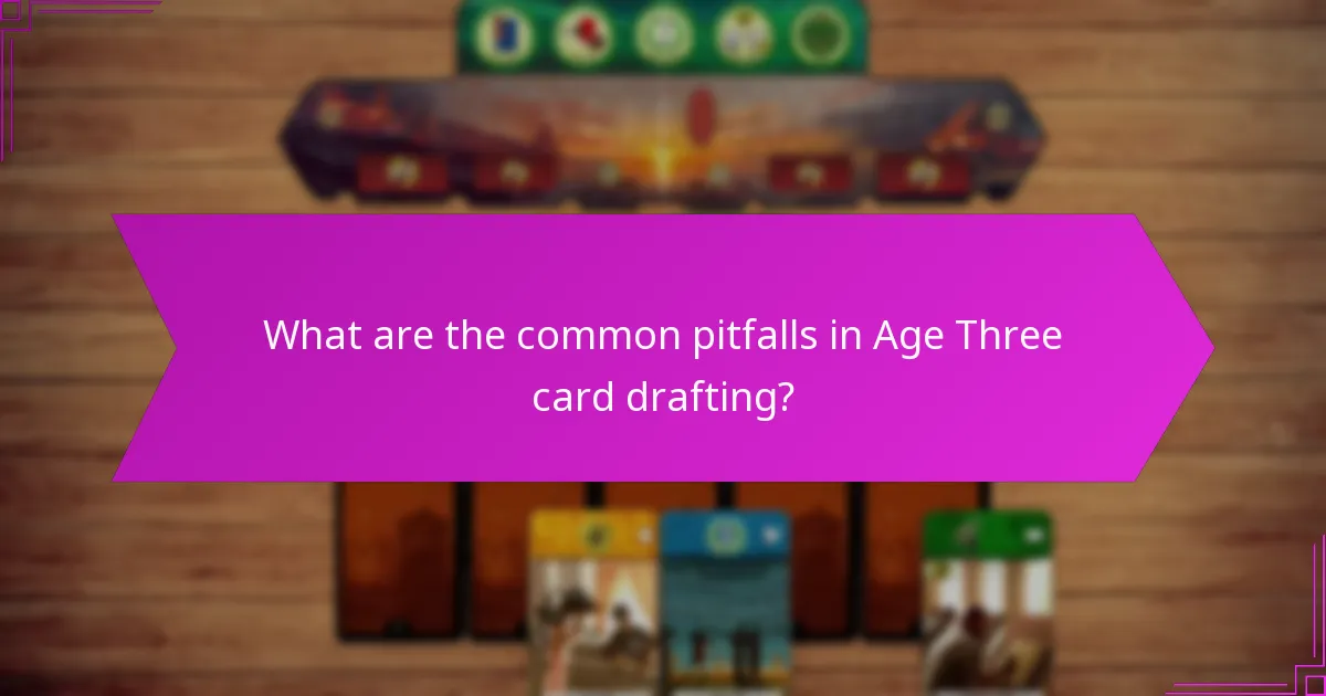 What are the common pitfalls in Age Three card drafting?