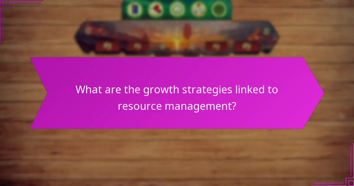 What are the growth strategies linked to resource management?