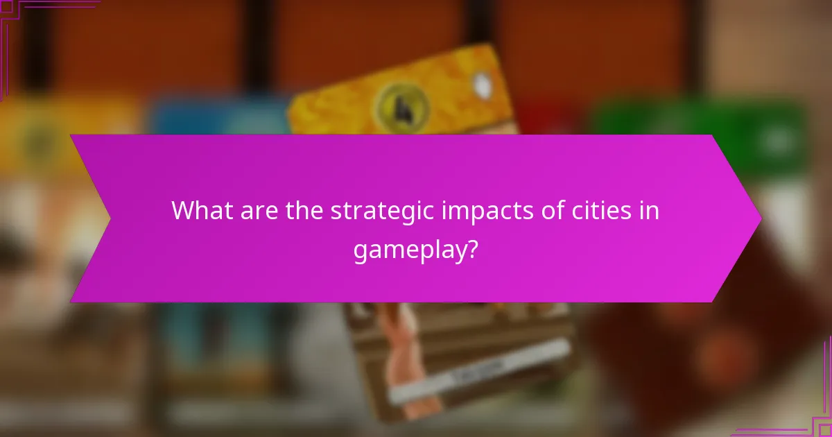 What are the strategic impacts of cities in gameplay?