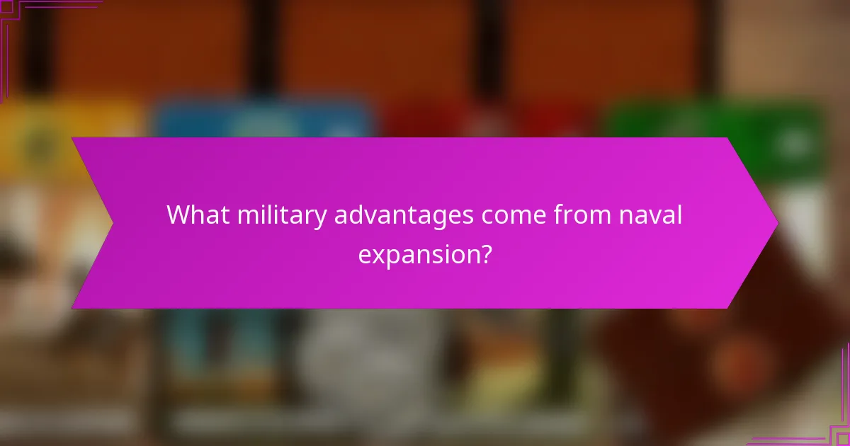 What military advantages come from naval expansion?