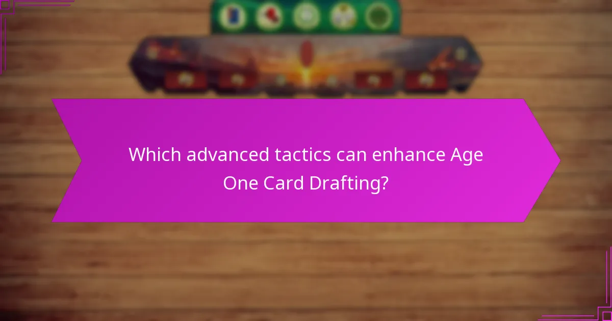Which advanced tactics can enhance Age One Card Drafting?