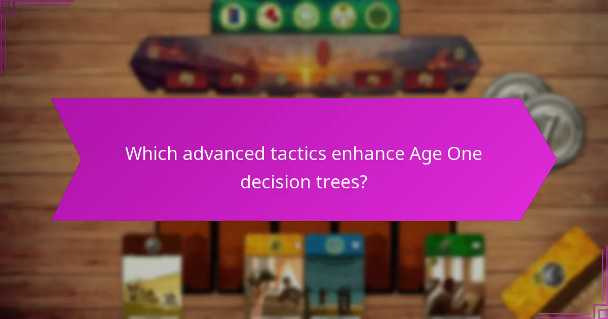 Which advanced tactics enhance Age One decision trees?