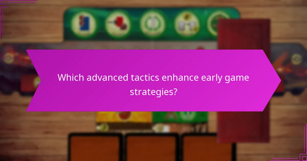 Which advanced tactics enhance early game strategies?