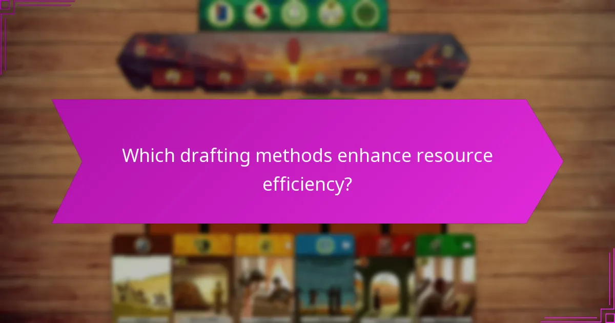 Which drafting methods enhance resource efficiency?
