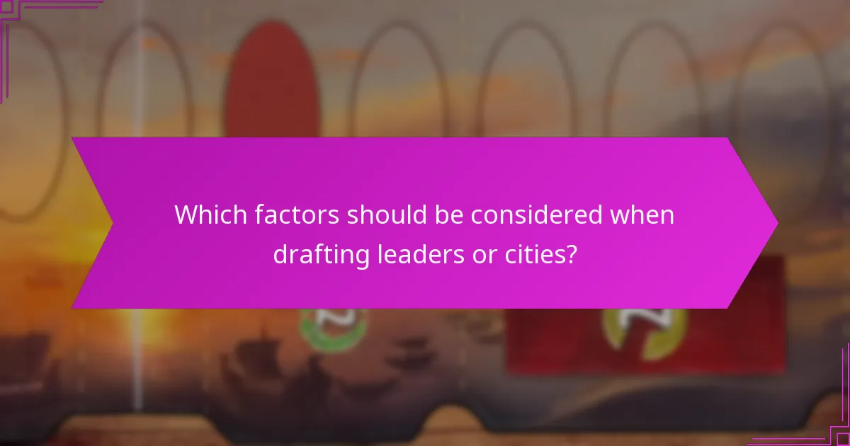 Which factors should be considered when drafting leaders or cities?