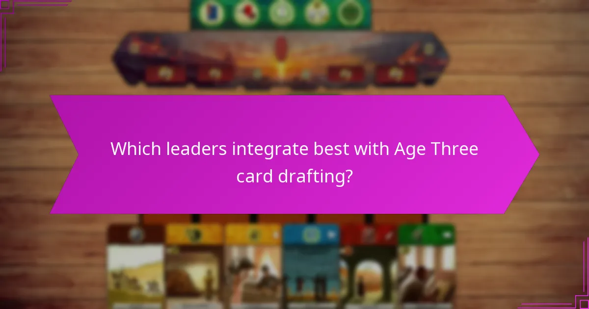 Which leaders integrate best with Age Three card drafting?